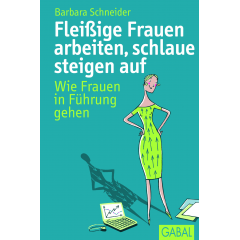 Fleißige Frauen arbeiten, schlaue steigen auf: Wie Frauen in Führung gehen Bild: Fleißige Frauen arbeiten, schlaue steigen auf: Wie Frauen in Führung gehen