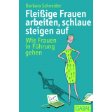 Fleißige Frauen arbeiten, schlaue steigen auf: Wie Frauen in Führung gehen Bild: Fleißige Frauen arbeiten, schlaue steigen auf: Wie Frauen in Führung gehen